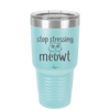 Stop Stressing Meowt - Laser Engraved Stainless Steel Drinkware - 1203 -