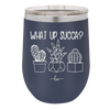 What Up Succa - Laser Engraved Stainless Steel Drinkware - 1204 -