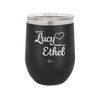 Every Lucy Needs an Ethel - Laser Engraved Stainless Steel Drinkware - 1206 -