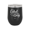 Every Ethel Needs a Lucy - Laser Engraved Stainless Steel Drinkware - 1207 -