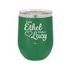 Every Ethel Needs a Lucy - Laser Engraved Stainless Steel Drinkware - 1207 -