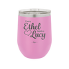 Every Ethel Needs a Lucy - Laser Engraved Stainless Steel Drinkware - 1207 -
