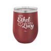 Every Ethel Needs a Lucy - Laser Engraved Stainless Steel Drinkware - 1207 -