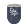 Every Ethel Needs a Lucy - Laser Engraved Stainless Steel Drinkware - 1207 -