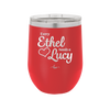 Every Ethel Needs a Lucy - Laser Engraved Stainless Steel Drinkware - 1207 -