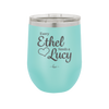 Every Ethel Needs a Lucy - Laser Engraved Stainless Steel Drinkware - 1207 -