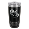 Every Ethel Needs a Lucy - Laser Engraved Stainless Steel Drinkware - 1207 -