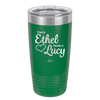 Every Ethel Needs a Lucy - Laser Engraved Stainless Steel Drinkware - 1207 -