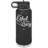 Every Ethel Needs a Lucy - Laser Engraved Stainless Steel Drinkware - 1207 -