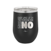 Ever Wake Up in the Morning and You're Just Like No - Laser Engraved Stainless Steel Drinkware - 1209 -