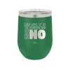 Ever Wake Up in the Morning and You're Just Like No - Laser Engraved Stainless Steel Drinkware - 1209 -