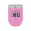 Ever Wake Up in the Morning and You're Just Like No - Laser Engraved Stainless Steel Drinkware - 1209 -
