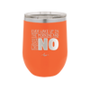 Ever Wake Up in the Morning and You're Just Like No - Laser Engraved Stainless Steel Drinkware - 1209 -