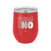 Ever Wake Up in the Morning and You're Just Like No - Laser Engraved Stainless Steel Drinkware - 1209 -