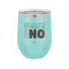 Ever Wake Up in the Morning and You're Just Like No - Laser Engraved Stainless Steel Drinkware - 1209 -