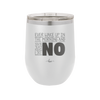 Ever Wake Up in the Morning and You're Just Like No - Laser Engraved Stainless Steel Drinkware - 1209 -