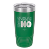 Ever Wake Up in the Morning and You're Just Like No - Laser Engraved Stainless Steel Drinkware - 1209 -