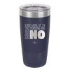Ever Wake Up in the Morning and You're Just Like No - Laser Engraved Stainless Steel Drinkware - 1209 -