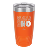 Ever Wake Up in the Morning and You're Just Like No - Laser Engraved Stainless Steel Drinkware - 1209 -