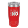 Ever Wake Up in the Morning and You're Just Like No - Laser Engraved Stainless Steel Drinkware - 1209 -