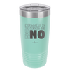 Ever Wake Up in the Morning and You're Just Like No - Laser Engraved Stainless Steel Drinkware - 1209 -
