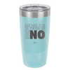 Ever Wake Up in the Morning and You're Just Like No - Laser Engraved Stainless Steel Drinkware - 1209 -
