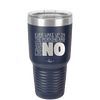 Ever Wake Up in the Morning and You're Just Like No - Laser Engraved Stainless Steel Drinkware - 1209 -