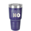 Ever Wake Up in the Morning and You're Just Like No - Laser Engraved Stainless Steel Drinkware - 1209 -