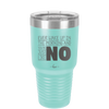 Ever Wake Up in the Morning and You're Just Like No - Laser Engraved Stainless Steel Drinkware - 1209 -