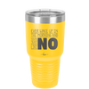 Ever Wake Up in the Morning and You're Just Like No - Laser Engraved Stainless Steel Drinkware - 1209 -