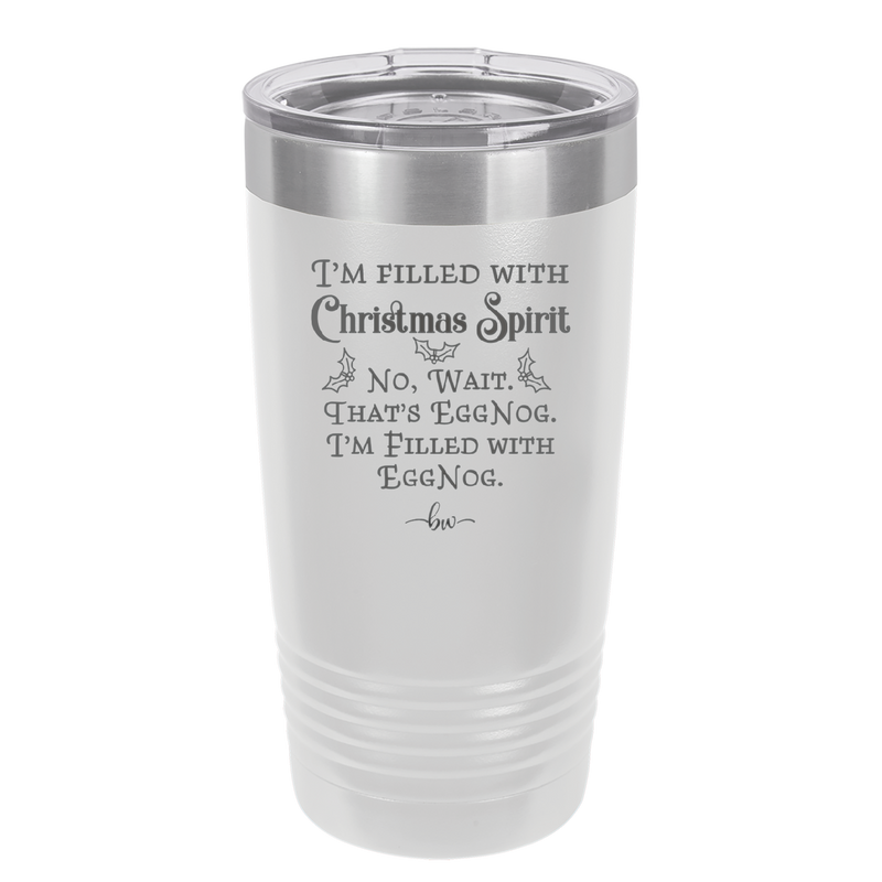 I'm Filled with Christmas Spirit No Wait That's Eggnog - Laser Engraved Stainless Steel Drinkware - 1229 -