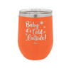 Baby It's Cold Outside - Laser Engraved Stainless Steel Drinkware - 1236 -