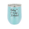 Baby It's Cold Outside - Laser Engraved Stainless Steel Drinkware - 1236 -