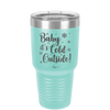 Baby It's Cold Outside - Laser Engraved Stainless Steel Drinkware - 1236 -