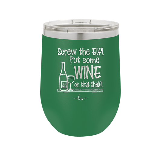 Screw the Elf Put Some Wine on the Shelf - Laser Engraved Stainless Steel Drinkware - 1240 -