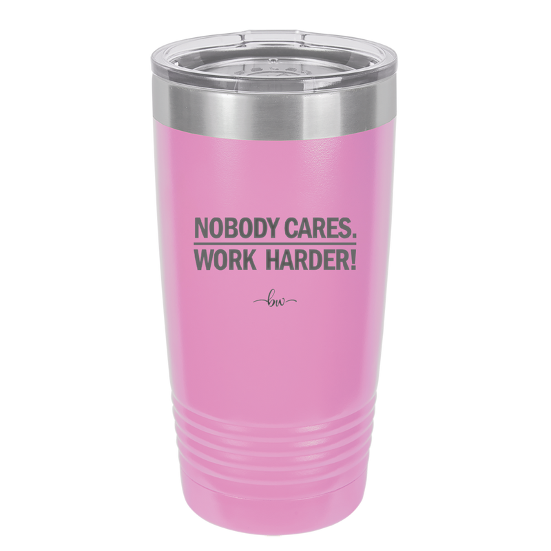 Nobody Cares. Work Harder - Laser Engraved Stainless Steel Drinkware - 1242 -