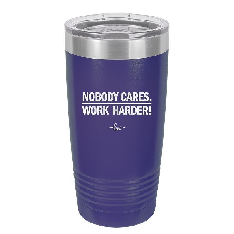 Nobody Cares. Work Harder - Laser Engraved Stainless Steel Drinkware - 1242 -