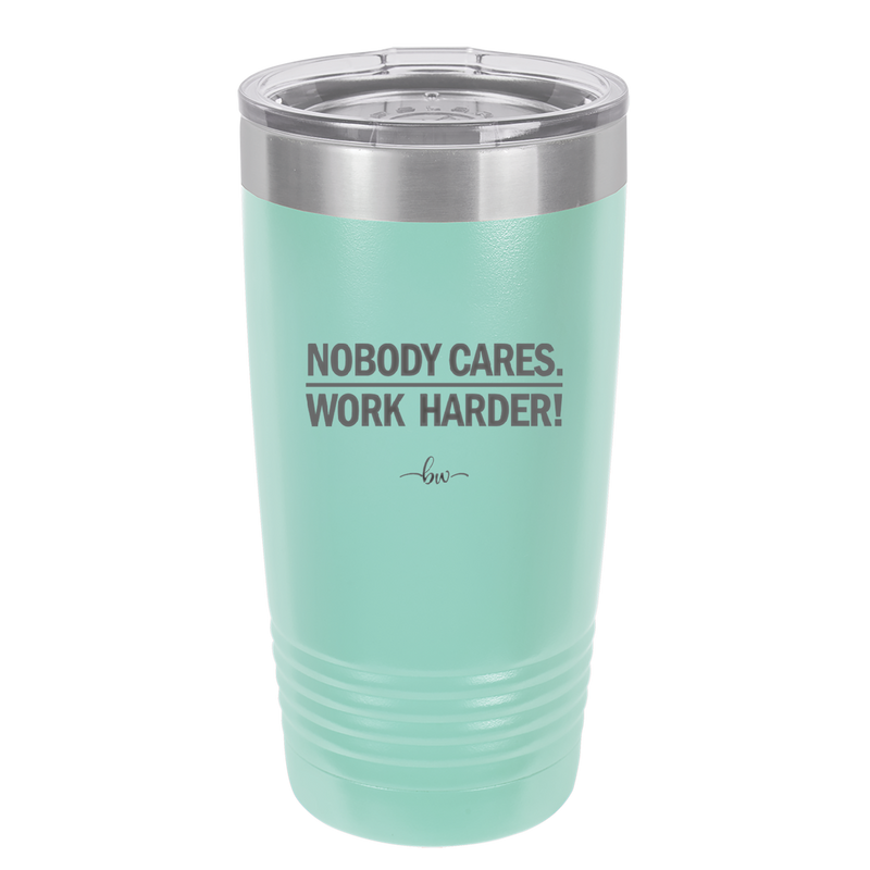 Nobody Cares. Work Harder - Laser Engraved Stainless Steel Drinkware - 1242 -