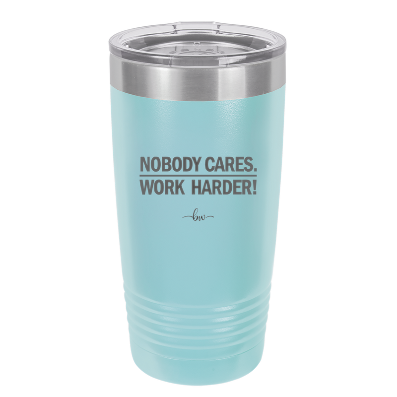 Nobody Cares. Work Harder - Laser Engraved Stainless Steel Drinkware - 1242 -