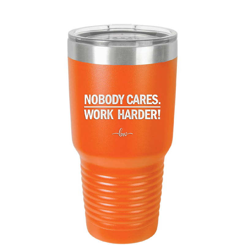 Nobody Cares. Work Harder - Laser Engraved Stainless Steel Drinkware - 1242 -