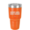 Nobody Cares. Work Harder - Laser Engraved Stainless Steel Drinkware - 1242 -