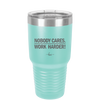 Nobody Cares. Work Harder - Laser Engraved Stainless Steel Drinkware - 1242 -