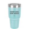 Nobody Cares. Work Harder - Laser Engraved Stainless Steel Drinkware - 1242 -