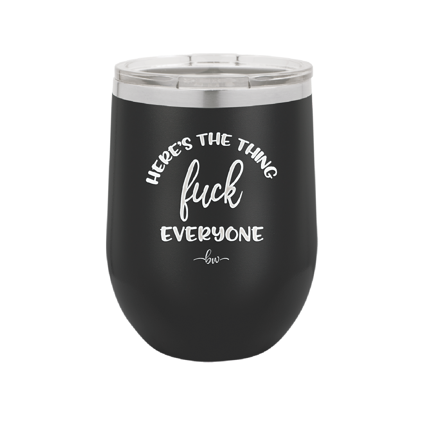 Here's the Thing, Fuck Everyone - Laser Engraved Stainless Steel Drinkware - 1249 -