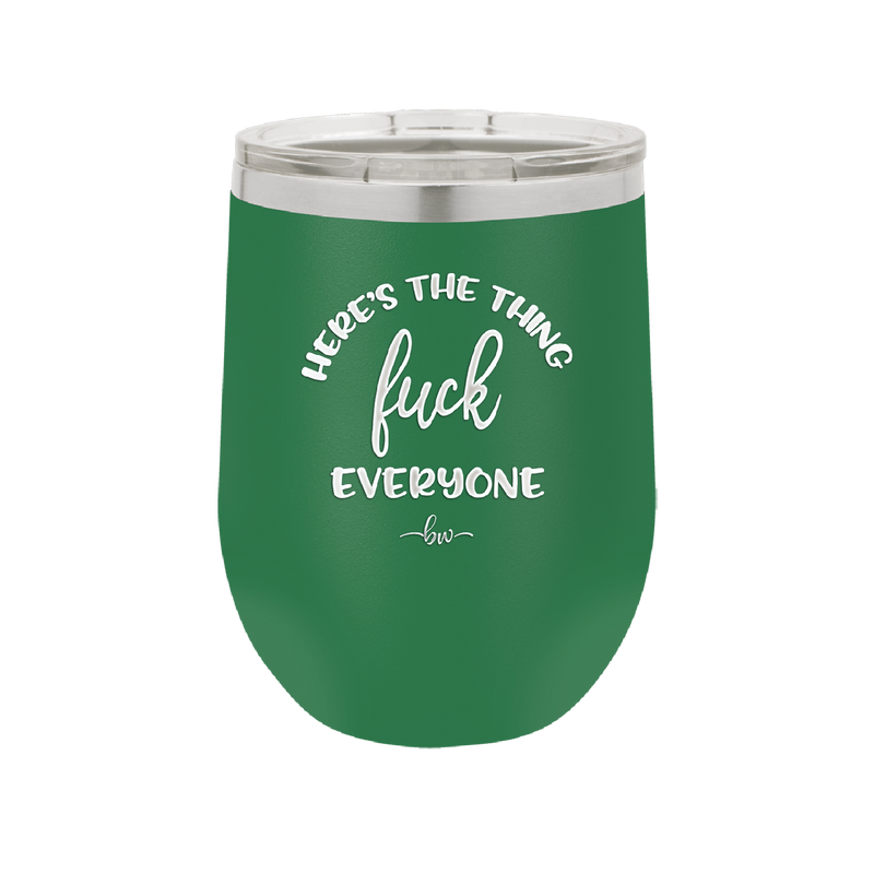 Here's the Thing, Fuck Everyone - Laser Engraved Stainless Steel Drinkware - 1249 -
