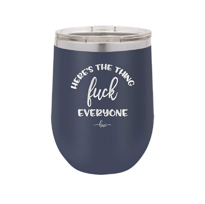 Here's the Thing, Fuck Everyone - Laser Engraved Stainless Steel Drinkware - 1249 -