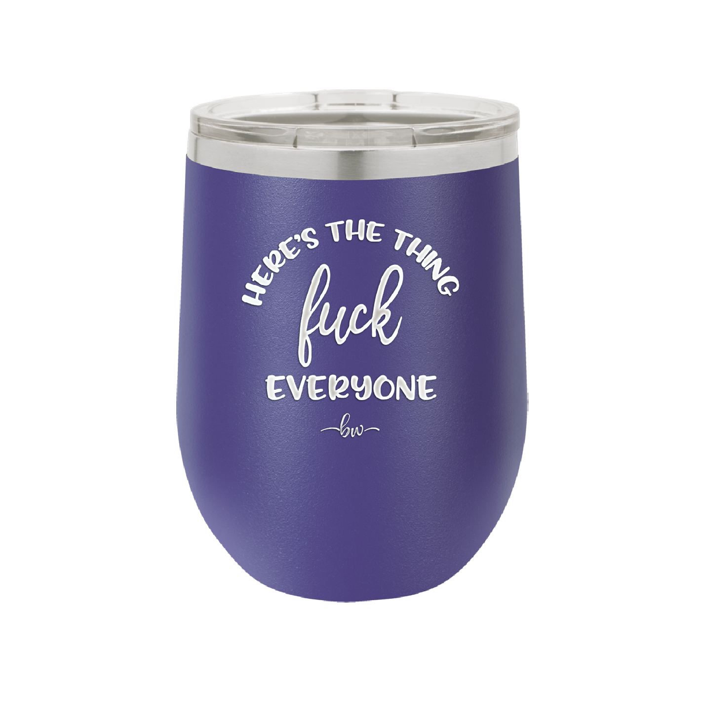 Here's the Thing, Fuck Everyone - Laser Engraved Stainless Steel Drinkware - 1249 -