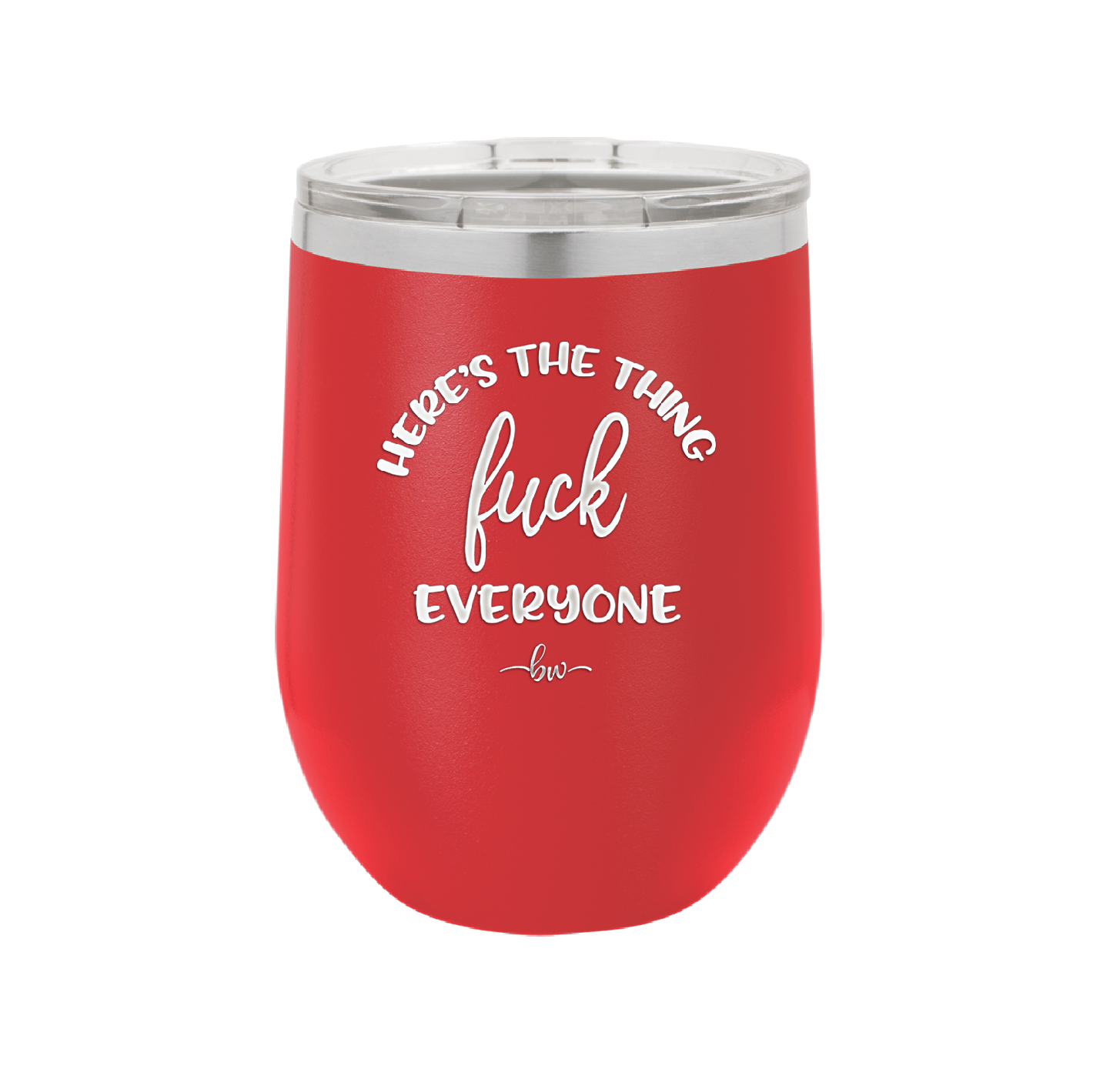 Here's the Thing, Fuck Everyone - Laser Engraved Stainless Steel Drinkware - 1249 -