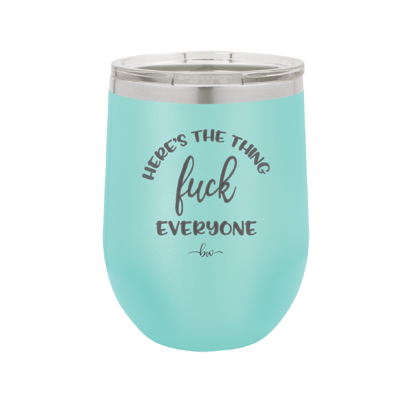 Here's the Thing, Fuck Everyone - Laser Engraved Stainless Steel Drinkware - 1249 -