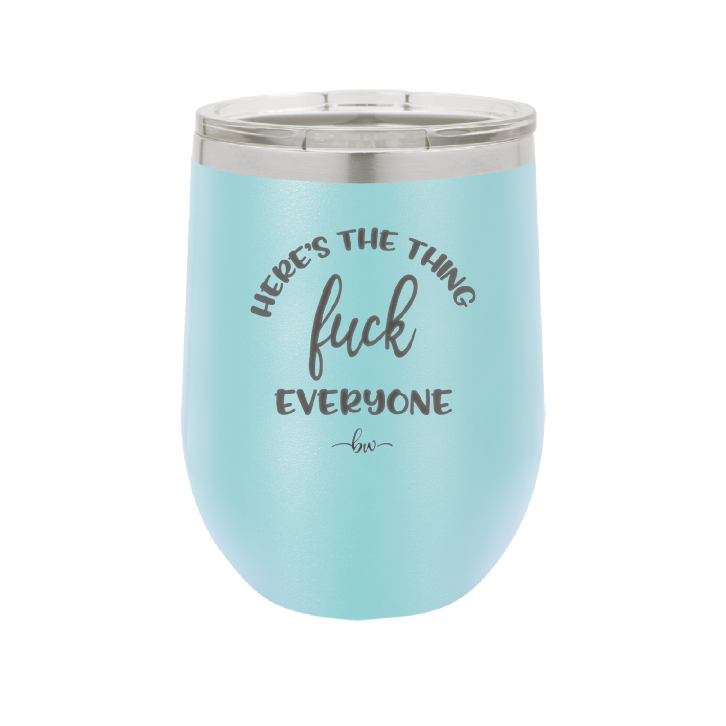 Here's the Thing, Fuck Everyone - Laser Engraved Stainless Steel Drinkware - 1249 -